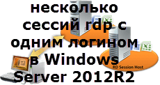 Как настроить несколько сессий rdp с одним логином в Windows Server 2012R2