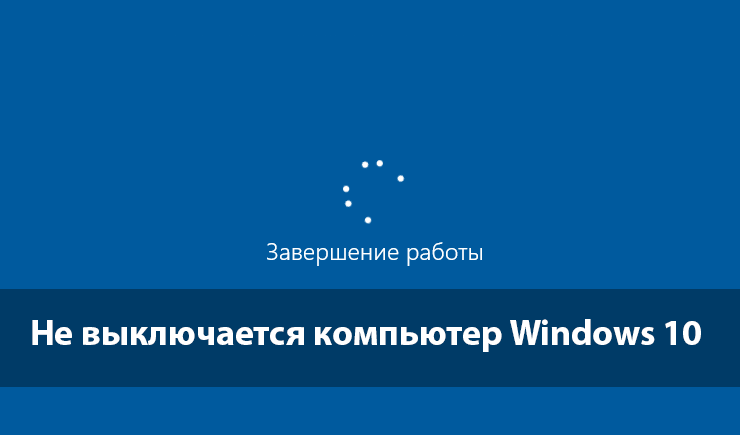 Не выключается компьютер после завершения работы Windows 10